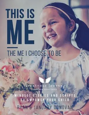 Toto som ja, také, aké som si vybralo byť: Príbehy a scenáre na posilnenie myslenia vášho dieťaťa - This Is Me, The Me I Choose To Be: Mindset Stories and Scripts to Empower your Child