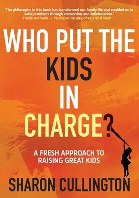 Kto dal deťom zodpovednosť? Nový prístup k výchove skvelých detí - Who Put The Kids in Charge?: A Fresh Approach to Raising Great Kids