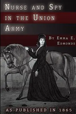 Zdravotná sestra a špión v armáde Únie: Dobrodružstvá a zážitky ženy v nemocniciach, táboroch a na bojiskách - Nurse and Spy in the Union Army: The Adventures and Experiences of a Woman in Hospitals, Camps, and Battlefields