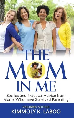 Mama vo mne: Príbehy a praktické rady mám, ktoré prežili rodičovstvo - The Mom in Me: Stories and Practical Advice from Moms Who have Survived Parenting