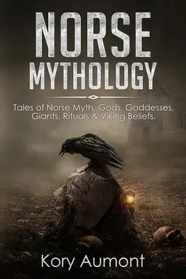 Severská mytológia: Príbehy o severských mýtoch, bohoch, bohyniach, obroch, rituáloch a vikinskej viere - Norse Mythology: Tales of Norse Myth, Gods, Goddesses, Giants, Rituals & Viking Beliefs