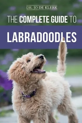 Úplný sprievodca labradormi: Výber, výcvik, kŕmenie, výchova a láska k novému šteniatku labradora - The Complete Guide to Labradoodles: Selecting, Training, Feeding, Raising, and Loving your new Labradoodle Puppy
