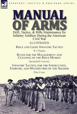 Príručka zbraní: Pušky a ľahká pechota: taktika a údržba pušiek pre vojakov pechoty počas americkej občianskej vojny - Manual of Arms: Drill, Tactics, & Rifle Maintenance for Infantry Soldiers During the American Civil War-Rifle and Light Infantry Tacti