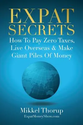 Tajomstvá emigrantov: Ako platiť nulové dane, žiť v zahraničí a zarobiť obrovské peniaze - Expat Secrets: How To Pay Zero Taxes, Live Overseas & Make Giant Piles of Money
