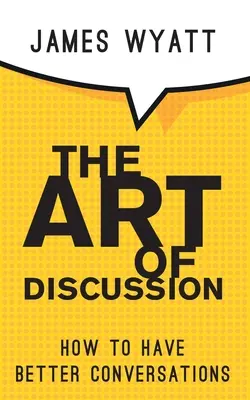 Umenie diskutovať: Ako viesť lepšie rozhovory - The Art of Discussion: How To Have Better Conversations