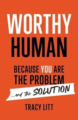 Dôstojný človek: Pretože ty si problém a riešenie - Worthy Human: Because You Are the Problem and the Solution