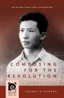 Komponovanie pre revolúciu: Nie Er a čínsky zvukový nacionalizmus - Composing for the Revolution: Nie Er and China's Sonic Nationalism
