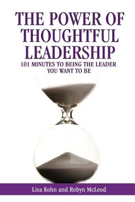 Sila premysleného vedenia: 101 minút k tomu, aby ste sa stali lídrom, ktorým chcete byť - The Power of Thoughtful Leadership: 101 Minutes to Being the Leader You Want to Be