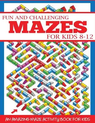 Zábavné a náročné bludiská pre deti od 8 do 12 rokov: Úžasná kniha aktivít s bludiskami pre deti - Fun and Challenging Mazes for Kids 8-12: An Amazing Maze Activity Book for Kids