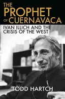 Prorok z Cuernavacy: Ivan Illich a kríza Západu - The Prophet of Cuernavaca: Ivan Illich and the Crisis of the West