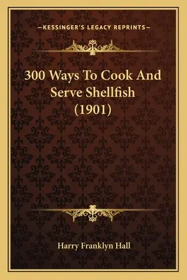 300 spôsobov varenia a podávania mäkkýšov (1901) - 300 Ways To Cook And Serve Shellfish (1901)