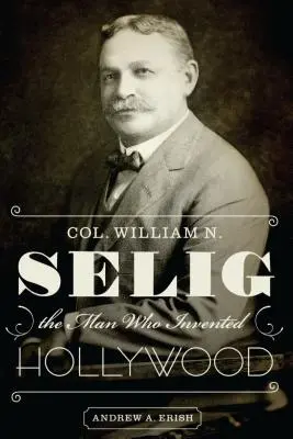 Plukovník William N. Selig, muž, ktorý vynašiel Hollywood - Col. William N. Selig, the Man Who Invented Hollywood