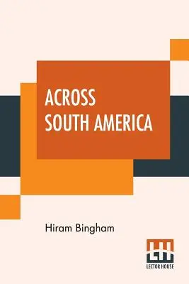 Cez Južnú Ameriku: S poznámkami o Brazílii, Argentíne, Bolívii, Čile a ďalších krajinách. - Across South America: An Account Of A Journey From Buenos Aires To Lima By Way Of Potos With Notes On Brazil, Argentina, Bolivia, Chile, An