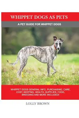 Psy whippet ako domáci miláčikovia: Whippet Dogs Všeobecné informácie, kúpa, starostlivosť, náklady, chov, zdravie, zásoby, krmivo, chov a ďalšie informácie v cene! Domáci miláčik - Whippet Dogs as Pets: Whippet Dogs General Info, Purchasing, Care, Cost, Keeping, Health, Supplies, Food, Breeding and more included! A Pet