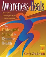 Vedomosti liečia: Feldenkraisova metóda pre dynamické zdravie - Awareness Heals: The Feldenkrais Method for Dynamic Health