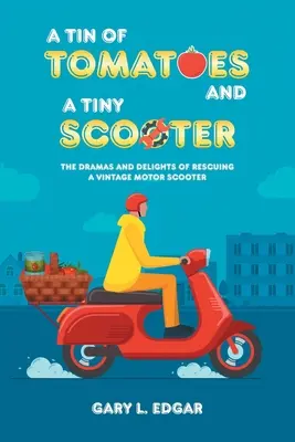 Konzerva paradajok a malá kolobežka: Drámy a radosti pri záchrane historického motorového skútra - A Tin of Tomatoes and a Tiny Scooter: The Dramas and Delights of Rescuing a Vintage Motor Scooter