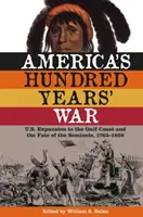 Storočná americká vojna: Expanzia USA na pobrežie Mexického zálivu a osud Seminolov, 1763 - 1858 - America's Hundred Years' War: U.S. Expansion to the Gulf Coast and the Fate of the Seminole, 1763-1858