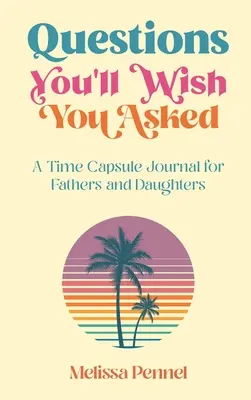Otázky, ktoré by ste si priali položiť: Denník v časovej schránke pre otcov a dcéry - Questions You'll Wish You Asked: A Time Capsule Journal for Fathers and Daughters