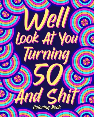 No pozri sa na seba, že ti tiahne na 50 a hovno Omaľovánky - Well Look at You Turning 50 and Shit Coloring Book
