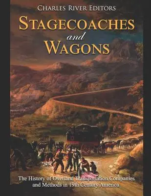 Dostavníky a vagóny: História pozemných dopravných spoločností a metód v 19. storočí v Amerike - Stagecoaches and Wagons: The History of Overland Transportation Companies and Methods in 19th Century America