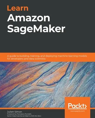 Naučte sa Amazon SageMaker: Sprievodca vytváraním, tréningom a nasadzovaním modelov strojového učenia pre vývojárov a dátových vedcov - Learn Amazon SageMaker: A guide to building, training, and deploying machine learning models for developers and data scientists