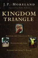 Trojuholník kráľovstva: Kresťanský triangel: obnoviť kresťanskú myseľ, obnoviť dušu, obnoviť silu Ducha - Kingdom Triangle: Recover the Christian Mind, Renovate the Soul, Restore the Spirit's Power