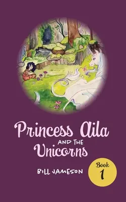Princezná Aila a jednorožce: Kniha 1 - Princess Aila and the Unicorns: Book 1