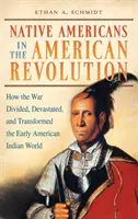 Domorodí Američania v americkej revolúcii: Ako vojna rozdelila, zdevastovala a zmenila svet raných amerických Indiánov - Native Americans in the American Revolution: How the War Divided, Devastated, and Transformed the Early American Indian World