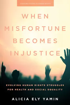 Keď sa nešťastie stane nespravodlivosťou: Vývoj bojov za ľudské práva v oblasti zdravia a sociálnej rovnosti - When Misfortune Becomes Injustice: Evolving Human Rights Struggles for Health and Social Equality