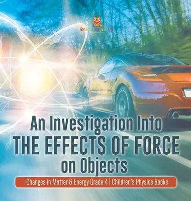 Skúmanie pôsobenia sily na predmety - Zmeny hmoty a energie 4. ročník - detské knihy o fyzike - An Investigation Into the Effects of Force on Objects - Changes in Matter & Energy Grade 4 - Children's Physics Books