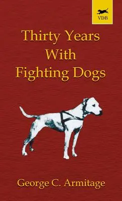Tridsať rokov s bojovými psami (Vintage Dog Books Breed Classic - American Pit Bull Terrier) - Thirty Years with Fighting Dogs (Vintage Dog Books Breed Classic - American Pit Bull Terrier)