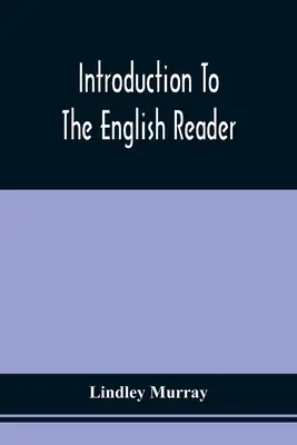 Úvod do anglického čítania; alebo výber diel v próze a poézii, určený na zlepšenie čítania mladších ročníkov, - - Introduction To The English Reader; Or, A Selection Of Pieces In Prose And Poetry, Calculated To Improve The Younger Classes Of Learners In Reading, -