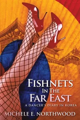 Rybárske siete na Ďalekom východe: Denník tanečnice v Kórei - skutočný príbeh - Fishnets in the Far East: A Dancer's Diary In Korea - A True Story