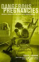 Nebezpečné tehotenstvo: Matky, postihnutie a potraty v modernej Amerike - Dangerous Pregnancies: Mothers, Disabilities, and Abortion in Modern America