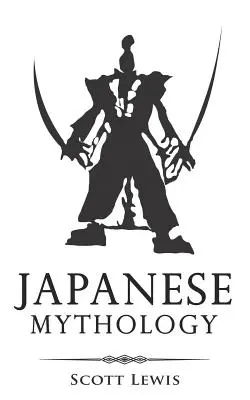 Japonská mytológia: Klasické príbehy z japonských mýtov, bohov, bohyň, hrdinov a príšer - Japanese Mythology: Classic Stories of Japanese Myths, Gods, Goddesses, Heroes, and Monsters