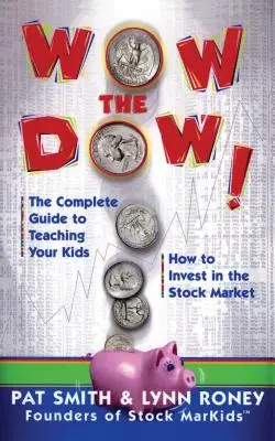 Wow the Dow!: Kompletný návod, ako naučiť deti investovať na burze - Wow the Dow!: The Complete Guide to Teaching Your Kids How to Invest in the Stock Market