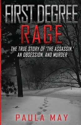 Prvý stupeň zúrivosti: Pravdivý príbeh „vraha“, posadnutosti a vraždy - First Degree Rage: The True Story of 'The Assassin, ' An Obsession, and Murder