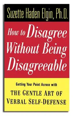 Ako nesúhlasiť bez toho, aby sme boli nepríjemní: Ako dosiahnuť, aby ste vyjadrili svoj názor pomocou jemného umenia slovnej sebaobrany - How to Disagree Without Being Disagreeable: Getting Your Point Across with the Gentle Art of Verbal Self-Defense