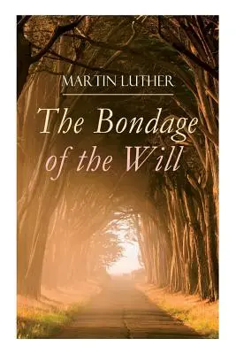 Zotročenie vôle: Lutherova odpoveď na Erazmovu knihu O slobodnej vôli - The Bondage of the Will: Luther's Reply to Erasmus' On Free Will