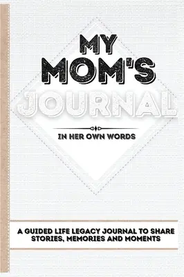 Denník mojej mamy: Denník pre moju mamu na zdieľanie príbehov, spomienok a momentov 7 x 10 - My Mom's Journal: A Guided Life Legacy Journal To Share Stories, Memories and Moments 7 x 10