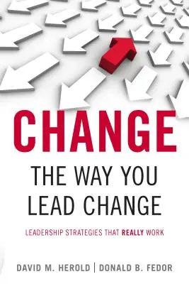 Zmeňte spôsob, akým vediete zmeny: Stratégie vedenia, ktoré skutočne fungujú - Change the Way You Lead Change: Leadership Strategies That Really Work