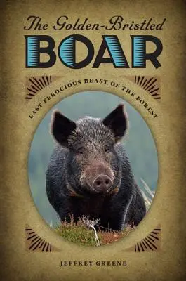 Zlatý štetinatý kanec: Posledná divoká lesná šelma - The Golden-Bristled Boar: Last Ferocious Beast of the Forest