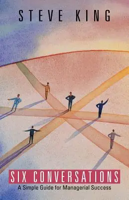 Šesť rozhovorov: Jednoduchý sprievodca pre manažérsky úspech - Six Conversations: A Simple Guide for Managerial Success