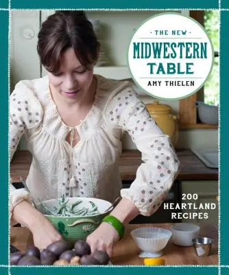 Nový stredozápadný stôl: 200 receptov zo srdca krajiny - The New Midwestern Table: 200 Heartland Recipes
