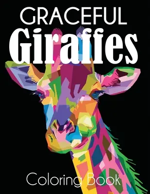 Pôvabné žirafy Omaľovánky: Krásne žirafy Kniha na vyfarbovanie pre dospelých - Graceful Giraffe Coloring Book: Beautiful Giraffes Adult Coloring Book