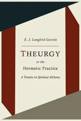 Teurgia alebo hermetická prax; pojednanie o duchovnej alchýmii - Theurgy, or the Hermetic Practice; A Treatise on Spiritual Alchemy