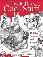 Ako kresliť cool veci: Sviatky, ročné obdobia a udalosti - How to Draw Cool Stuff: Holidays, Seasons and Events