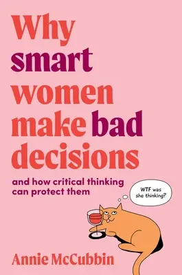 Prečo inteligentné ženy robia zlé rozhodnutia: a ako ich môže ochrániť kritické myslenie - Why Smart Women Make Bad Decisions: and how critical thinking can protect them
