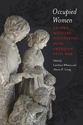 Okupované ženy: Rod, vojenská okupácia a americká občianska vojna - Occupied Women: Gender, Military Occupation, and the American Civil War