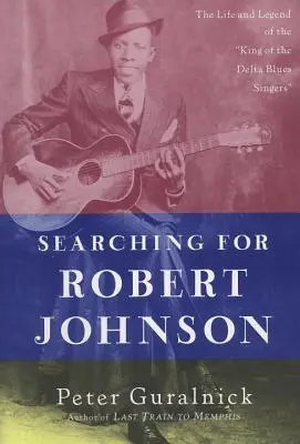 Hľadanie Roberta Johnsona: Život a legenda kráľa bluesových spevákov z Delty - Searching for Robert Johnson: The Life and Legend of the King of the Delta Blues Singers
